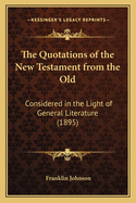 The Quotations of the New Testament from the Old: Considered in the Light of General Literature (1895)