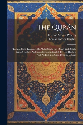 The Qurn: Tr. Into Urd Language By Abdul Qdir Ibn I Shah Wal Ullah, With A Preface And Introduction In English By T.p. Hughes, And An Index In Urdu By E.m. Wherry - Hughes, Thomas Patrick, and Elwood Morris Wherry (Creator)