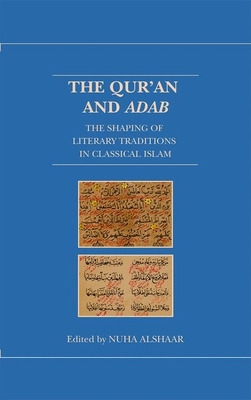 The Qur'an and Adab: The Shaping of Literary Traditions in Classical Islam - Alshaar, Nuha (Editor)