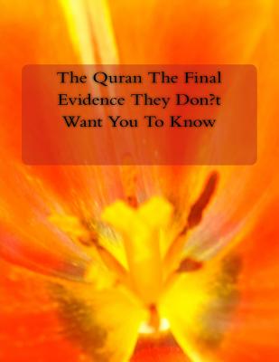 The Quran The Final Evidence They Don't Want You To Know - Naik, Dr Zakir, and Deedat, Ahmed, and Bucaille, Dr Maurice