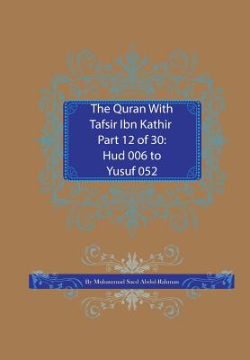 The Quran With Tafsir Ibn Kathir Part 12 of 30: Hud 006 To Yusuf 052 - Abdul-Rahman, Muhammad Saed