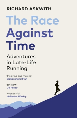 The Race Against Time: Adventures in Late-Life Running - Askwith, Richard