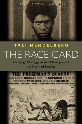 The Race Card: Campaign Strategy, Implicit Messages, and the Norm of Equality - Mendelberg, Tali