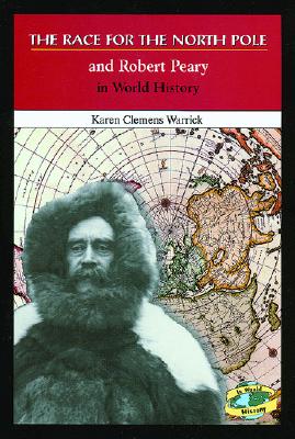 The Race for the North Pole and Robert Peary in World History - Clemens Warrick, Karen