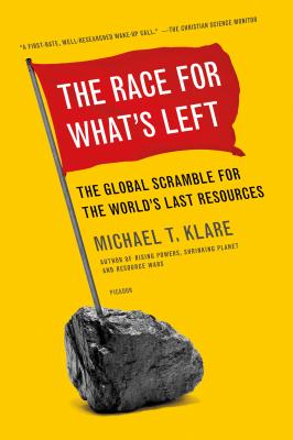 The Race for What's Left: The Global Scramble for the World's Last Resources - Klare, Michael T