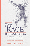 The Race Marked Out for Us: How to Catch Your Breath, Set Your Eyes, and Find Your Footing in Biblical Faith