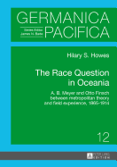 The Race Question in Oceania: A. B. Meyer and Otto Finsch Between Metropolitan Theory and Field Experience, 1865-1914