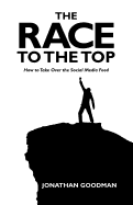 The Race to the Top: How to Take Over the Social Media Feed - Goodman, Jonathan, N.D