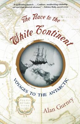 The Race to the White Continent: Voyages to the Antarctic - Gurney, Alan