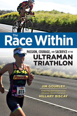 The Race Within: Passion, Courage, and Sacrifice at the Ultraman Triathlon - Gourley, Jim, and Biscay, Hillary (Foreword by)