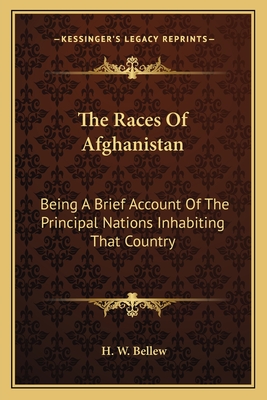 The Races Of Afghanistan: Being A Brief Account Of The Principal Nations Inhabiting That Country - Bellew, H W