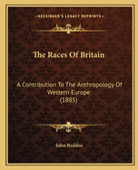 The Races Of Britain: A Contribution To The Anthropology Of Western Europe (1885)