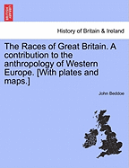 The Races of Great Britain. a Contribution to the Anthropology of Western Europe. [With Plates and Maps.]