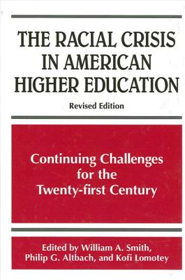 The Racial Crisis in American Higher Education: Continuing Challenges for the Twenty-First Century, Revised Edition - Smith, William A (Editor), and Altbach, Philip G (Editor), and Lomotey, Kofi, Dr. (Editor)