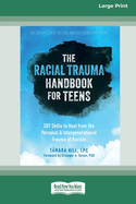The Racial Trauma Handbook for Teens: CBT Skills to Heal from the Personal and Intergenerational Trauma of Racism (16pt Large Print Edition)