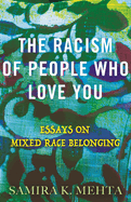 The Racism of People Who Love You: Essays on Mixed Race Belonging