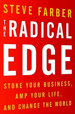 The Radical Edge: Stoke Your Business, Amp Your Life, and Change the World - Farber, Steve