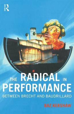 The Radical in Performance: Between Brecht and Baudrillard - Kershaw, Baz