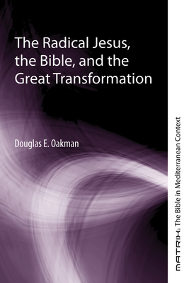 The Radical Jesus, the Bible, and the Great Transformation - Oakman, Douglas E