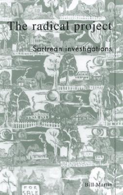 The Radical Project: Sartrean Investigations - Martin, Bill
