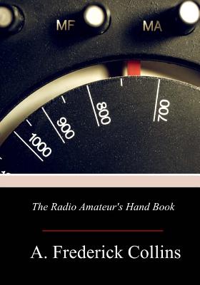 The Radio Amateur's Hand Book - Collins, A Frederick