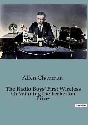The Radio Boys' First Wireless Or Winning the Ferberton Prize - Chapman, Allen