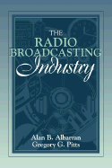 The Radio Broadcasting Industry: Part of the Allyn & Bacon Series in Mass Communication - Albarran, Alan B, and Pitts, Gregory G, and Allyn & Bacon (Editor)