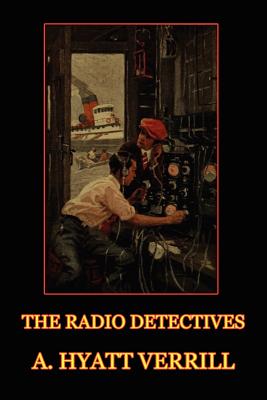 The Radio Detectives - Verrill, A Hyatt