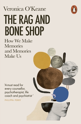 The Rag and Bone Shop: How We Make Memories and Memories Make Us - O'Keane, Veronica