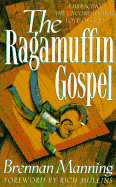 The Ragamuffin Gospel: Embracing the Unconditional Love of God - Manning, Brennan, and Mullins, Rich (Foreword by)