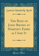 The Raid of John Brown at Harper's Ferry as I Saw It (Classic Reprint)