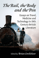 The Rail, the Body and the Pen: Essays on Travel, Medicine and Technology in 19th Century British Literature
