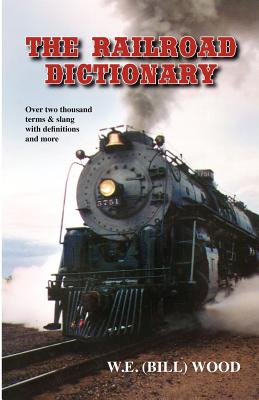 The Railroad Dictionary - Wood, W E (Bill)