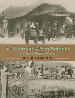 The Railroads of San Antonio and South Central Texas - Hemphill, Hugh