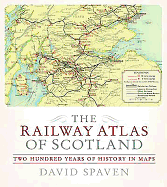 The Railway Atlas of Scotland: Two Hundred Years of History in Maps