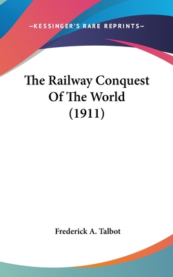 The Railway Conquest of the World (1911) - Talbot, Frederick A