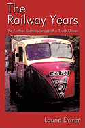 The Railway Years: The Further Reminiscences of a Truck Driver