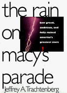 The Rain on Macy's Parade:: How Greed, Ambition, and Folly Ruined America's Greatest Store
