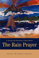 The Rain Prayer: A Journey Into Becoming a Prayer Warrior