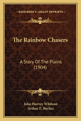 The Rainbow Chasers: A Story Of The Plains (1904) - Whitson, John Harvey