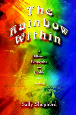 The Rainbow Within: A Different Perspective on Health and Healing - Shepherd, Sally