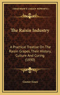 The Raisin Industry. a Practical Treatise on the Raisin Grapes, Their History, Culture and Curing