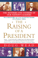 The Raising of a President: The Mothers and Fathers of Our Nation's Leaders