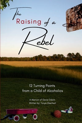 The Raising of a Rebel: 12 Turning Points from a Child of Alcoholics - Eberhart, Tonya