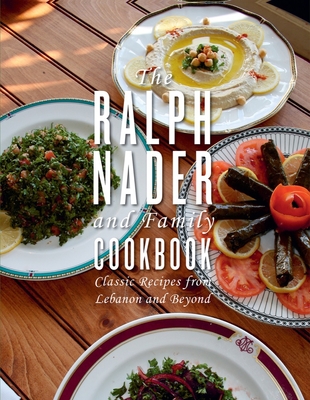 The Ralph Nader and Family Cookbook: Classic Recipes from Lebanon and Beyond - Nader, Ralph