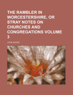The Rambler in Worcestershire, or Stray Notes on Churches and Congregations, Volume 3