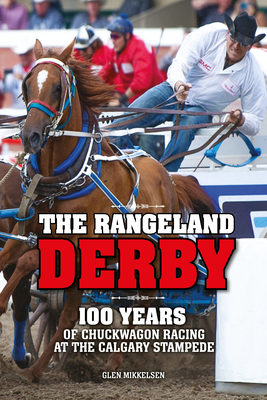 The Rangeland Derby: 100 Years of Chuckwagon Racing at the Calgary Stampede - Mikkelsen, Glen