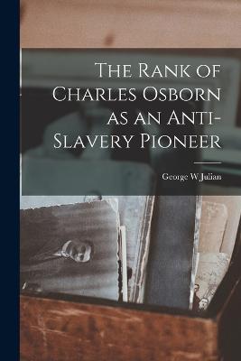 The Rank of Charles Osborn as an Anti-Slavery Pioneer - Julian, George W