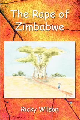 The Rape of Zimbabwe - Wilson, Ricky