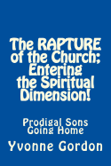 The Rapture of the Church; Entering the Spiritual Dimension!: Prodigal Sons Going Home